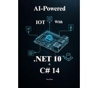 AI-Powered IoT Development with .NET 10 and C# 14: Build Intelligent Connected Devices with Edge AI, Machine Learning, Sensors, MQTT, Raspberry Pi, and Cloud