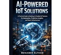 AI-Powered IoT Solutions: A Practical Guide to Building AI-Enabled IoT Systems for Automation, Predictive Insights, and Smart Infrastructure: 6