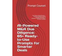 AI-Powered M&A Due Diligence: 65+ Ready-to-Use Prompts for Smarter Deals: From Teaser to Board Decision - Structured Snapshots, Worked Examples, Deal ... Frameworks for Buyers, PE Firms & Advisors