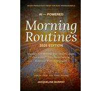 AI-Powered Morning Routines: Transform Your Mornings with ChatGPT, Claude, Grok & More - Build Focus, Energy, and Momentum Without Burning Out
