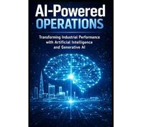 AI-Powered Operations: Transforming Industrial Performance with Artificial Intelligence and Generative AI
