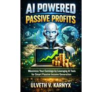 AI Powered Passive Profits: Maximize Your Earnings by Leveraging AI Tools for Smart Passive Income Generation