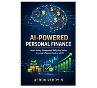 AI-Powered Personal Finance: Smart Money Management, Budgeting, Saving, Investing & Financial Freedom with AI