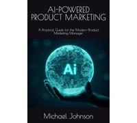 AI-POWERED PRODUCT MARKETING: A Practical Guide for the Modern Product Marketing Manager