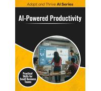 AI-Powered Productivity: Practical Skills for Small Business Teams