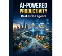 AI-Powered Productivity Real estate agents: A Practical AI Playbook for Lead Generation, Client Follow-Up, Marketing, Content Creation, and Time Management