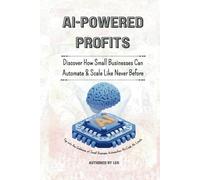 AI-Powered Profits: Discover How Small Businesses Can Automate & Scale Like Never Before
