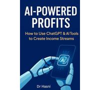 AI - Powered Profits: How To Use ChatGPT & AI Tools To Create Income Streams