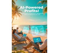 AI-Powered Profits: The Automated Entrepreneur’s Blueprint for 2025 and Beyond