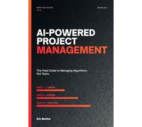 AI-Powered Project Management: The Field Guide to Managing Algorithms, Not Tasks