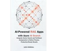 AI-Powered RAG Apps with Azure AI Search: Integrate Vector Search and Full-Stack Components to Deliver Precise, Production-Ready Results