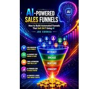 AI-Powered Sales Funnels: How to Build Automated Funnels That Sell 24/7 Using AI: 4