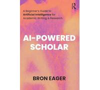 AI-Powered Scholar: A Beginner’s Guide to Artificial Intelligence for Academic Writing & Research