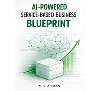 AI-Powered Service-Based Business Blueprint: How to Build High-Income AI Service Packages, Choose In-Demand Offers, Price for Profit, Deliver Faster, and Get Results for Clients