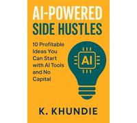 AI-Powered Side Hustles: 10 Profitable Ideas You Can Start with AI Tools and No Capital
