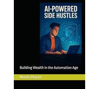 AI-Powered Side Hustles: Building Wealth in the Automation Age