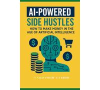 AI-Powered Side Hustles: How to Make Money in the Age of Artificial Intelligence