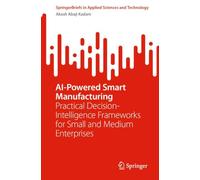 AI-Powered Smart Manufacturing: Practical Decision-Intelligence Frameworks for Small and Medium Enterprises