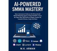 AI-Powered SMMA Mastery: Start, Automate & Scale an AI-Driven Social Media Marketing Agency Using ChatGPT, Canva AI, Opus Clip, AdCreative.ai, Jasper, Notion AI, Lumen5, Pictory, Copy.ai & More