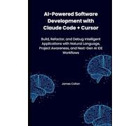 AI-Powered Software Development with Claude Code + Cursor: Build, Refactor, and Debug Intelligent Applications with Natural Language, Project Awareness, and Next-Gen AI IDE Workflows
