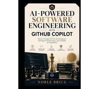 AI-Powered Software Engineering with GitHub Copilot: Master Prompt-Driven Development, Intelligent Refactoring, and Scalable AI Workflows