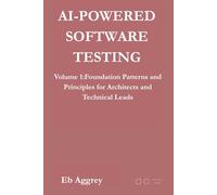 AI-Powered Software Testing: Volume 1: Foundational Patterns and Principles for Architects and Technical Leads