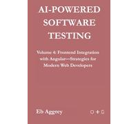 AI-Powered Software Testing: Volume 4: Frontend Integration with Angular-Strategies for Modern Web Developers