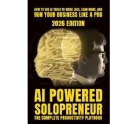 AI-POWERED SOLOPRENEUR: The Practical Guide to Using Artificial Intelligence to Build, Run, and Scale a One-Person Business: 1