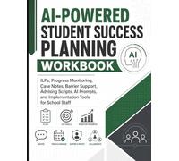 AI-Powered Student Success Planning Workbook: ILPs, Case Notes, Advising Scripts, AI Prompts, and Implementation Tools for CTE, Alternative Education, and Opportunity Youth Programs