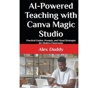 AI-Powered Teaching with Canva Magic Studio: Practical Guides, Prompts, and Visual Strategies for Modern Classrooms