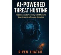 AI-Powered Threat Hunting: Proactive Cybersecurity with Machine Learning and Advanced Analytics