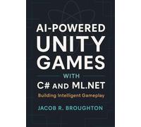 AI-Powered Unity Games with C# and ML.NET: Building Intelligent Gameplay