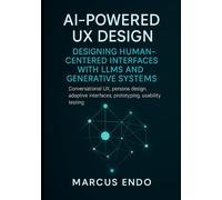 AI-Powered UX Design: Designing Human-Centered Interfaces with LLMs and Generative Systems: Conversational UX, persona design, adaptive interfaces, prototyping, usability testing