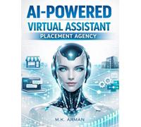 AI-Powered Virtual Assistant Placement Agency: Build a Profitable Placement Agency That Deploys AI Virtual Assistants to Businesses Using Automation, ChatGPT, and No-Code Systems