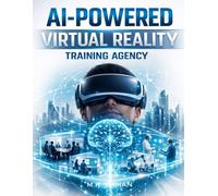 AI-Powered Virtual Reality Training Agency: How to Build a Profitable AI & VR Training Business from Scratch, and Create Scalable High-Ticket Solutions for Enterprises, Schools and Universities