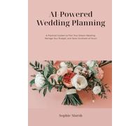AI-Powered Wedding Planning: A Practical System to Plan Your Dream Wedding, Manage Your Budget, and Save Hundreds of Hours