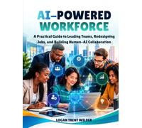 AI-POWERED WORKFORCE: A Practical Guide to Leading Teams, Redesigning Jobs, and Building Human-AI Collaboration