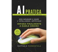 AI PRATICA: IL TASTO DESTRO: Non imparare ad usare la tecnologia. Impara finalmente a darle ordini.