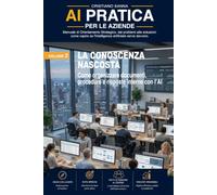 AI PRATICA PER LE AZIENDE - VOL.2: LA CONOSCENZA NASCOSTA: Come organizzare documenti, procedure e risposte interne con l’AI