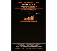 AI Pratica per Professionisti del Marketing: 50 Schede per Produrre più Contenuti, Ottimizzare le Campagne e Analizzare i Dati - Senza Aumentare il Team