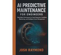 AI PREDICTIVE MAINTENANCE FOR ENGINEERS: Real-World Techniques for Fault Detection, Condition Monitoring, and Intelligent Asset Management