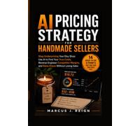 AI Pricing Strategy for Handmade Sellers: Stop Underpricing Your Etsy Shop: Use AI to Find Your True Costs, Reverse-Engineer Competitor Margins, and Raise Prices Without Losing Sales