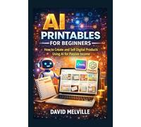 AI Printables for Beginners: How to Create and Sell Digital Products Using AI for Passive Income