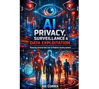 AI Privacy, Surveillance & Data Exploitation: Protecting Personal Data from AI-Powered Tracking Systems: 8