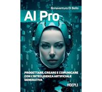 AI PRO. PROGETTARE, CREARE E COMUNICARE CON L'INTELLIGENZA ARTIFICIALE GENERATIV