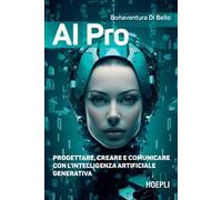 AI PRO. PROGETTARE, CREARE E COMUNICARE CON L'INTELLIGENZA ARTIFICIALE GENERATIV
