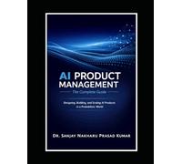AI Product Management: The Complete Guide: Designing, Building and Scaling AI Products in a Probabilistic World