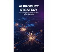 Ai Product Strategy: Uncovering Digital Goldmines With Precision