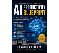 AI Productivity Blueprint: How Working Professionals Use Artificial Intelligence to Save Time, Work Smarter, Improve Productivity, and Stay Competitive in the Digital Age