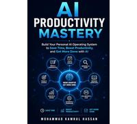 AI Productivity Mastery: Build Your Personal AI Operating System to Save Time, Boost Productivity, and Get More Done with AI